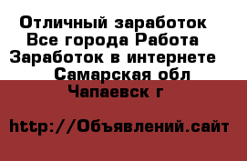 Отличный заработок - Все города Работа » Заработок в интернете   . Самарская обл.,Чапаевск г.